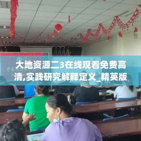 大地资源二3在线观看免费高清,实践研究解释定义_精英版9.729