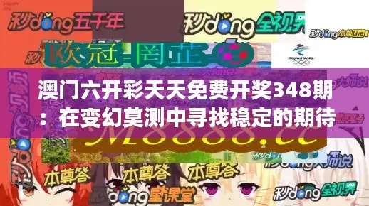 澳门六开彩天天免费开奖348期:在变幻莫测中寻找稳定的期待