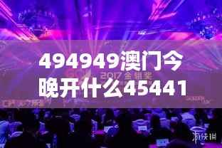 494949澳门今晚开什么454411:神秘数字下的赌城娱乐今夜揭晓