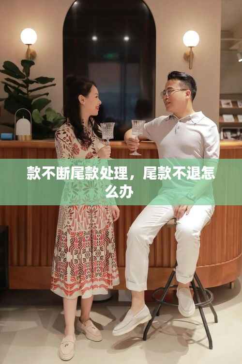 款不断尾款处理,尾款不退怎么办