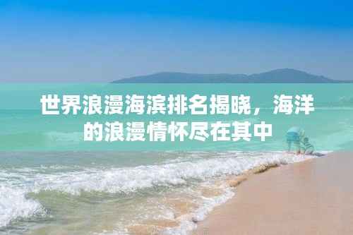 世界浪漫海滨排名揭晓,海洋的浪漫情怀尽在其中