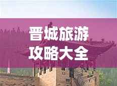 晋城旅游攻略大全,带你玩转晋城!