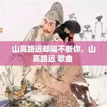 山高路远却隔不断你,山高路远 歌曲