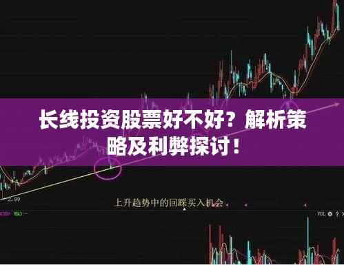 长线投资股票好不好?解析策略及利弊探讨!