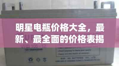 明星电瓶价格大全,最新、最全面的价格表揭秘!
