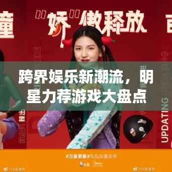 跨界娱乐新潮流,明星力荐游戏大盘点