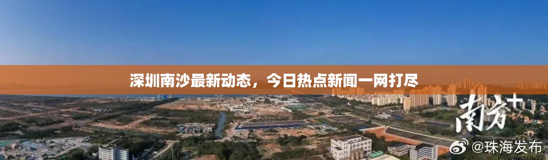 深圳南沙最新动态,今日热点新闻一网打尽