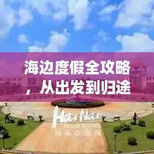 海边度假全攻略,从出发到归途,一站式游玩指南!