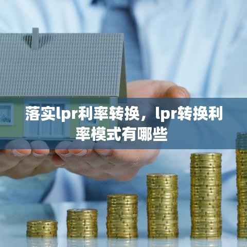 落实lpr利率转换,lpr转换利率模式有哪些