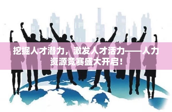 挖掘人才潜力,激发人才活力——人力资源竞赛盛大开启!