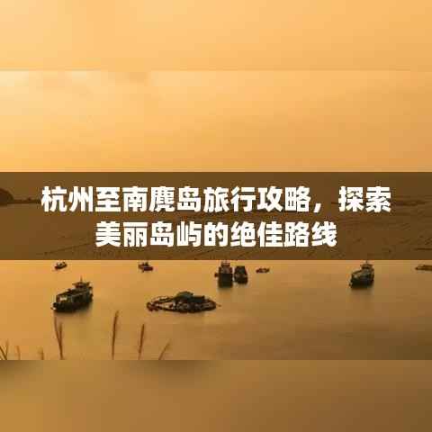 杭州至南麂岛旅行攻略,探索美丽岛屿的绝佳路线